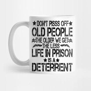 Don't Pisss Off Old People The Older We Get The Less Life In Prison Is A Deterrent Mug